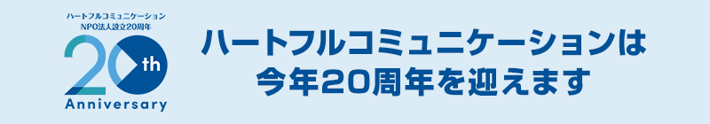 ハートフルコミュニケーションは今年20周年を迎えます