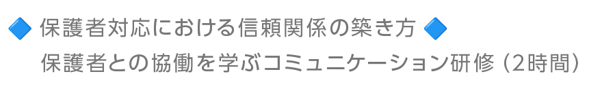 保護者対応における信頼関係の築き方:保護者との協働を学ぶコミュニケーション研修 (2時間)